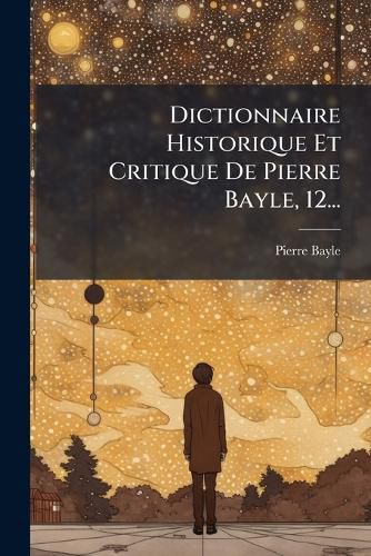 Cover image for Dictionnaire Historique Et Critique De Pierre Bayle, 12...