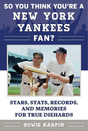 Cover image for So You Think You're a New York Yankees Fan?: Stars, Stats, Records, and Memories for True Diehards