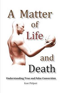 Cover image for A Matter of Life and Death: Understanding True and False Conversion