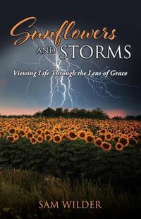 Cover image for SUNFLOWERS and STORMS: Viewing Life Through the Lens of Grace