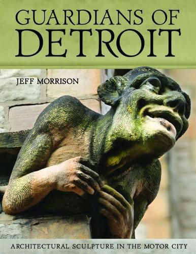 Cover image for Guardians of Detroit: Architectural Sculpture in the Motor City