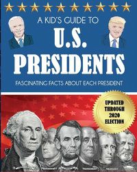 Cover image for A Kid's Guide to U.S. Presidents: Fascinating Facts About Each President, Updated Through 2020 Election