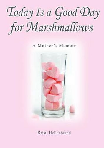 Cover image for Today Is a Good Day for Marshmallows: A Mother's Memoir