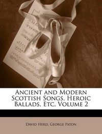 Cover image for Ancient and Modern Scottish Songs, Heroic Ballads, Etc, Volume 2