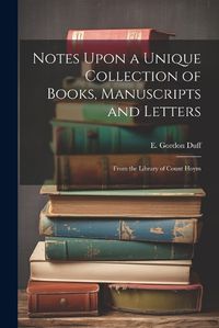 Cover image for Notes Upon a Unique Collection of Books, Manuscripts and Letters