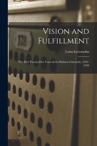 Cover image for Vision and Fulfillment; the First Twenty-five Years of the Hebrew University, 1925-1950