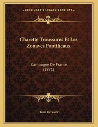 Cover image for Charette Troussures Et Les Zouaves Pontificaux: Campagne de France (1871)