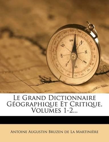 Le Grand Dictionnaire G Ographique Et Critique, Volumes 1-2...