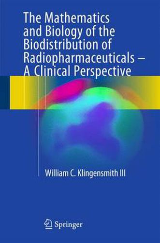 Cover image for The Mathematics and Biology of the Biodistribution of Radiopharmaceuticals - A Clinical Perspective