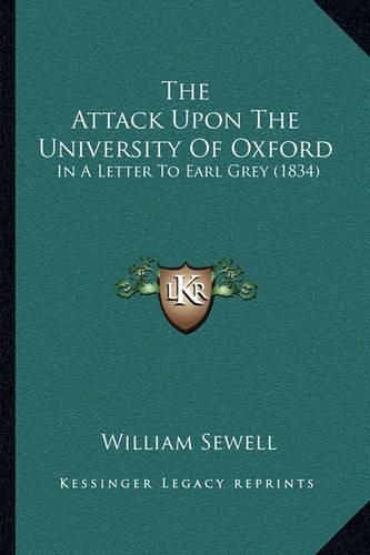 Cover image for The Attack Upon the University of Oxford: In a Letter to Earl Grey (1834)