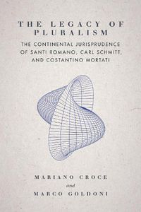 Cover image for The Legacy of Pluralism: The Continental Jurisprudence of Santi Romano, Carl Schmitt, and Costantino Mortati