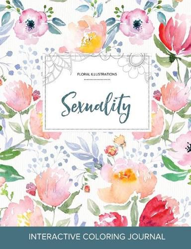 Cover image for Adult Coloring Journal: Sexuality (Floral Illustrations, La Fleur)