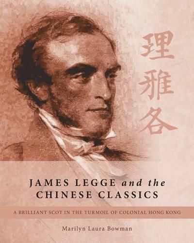 Cover image for James Legge and the Chinese Classics: A brilliant Scot in the turmoil of colonial Hong Kong