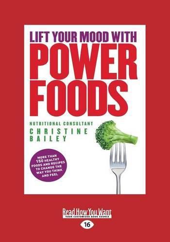 Lift Your Mood With Power Foods: More than 150 healthy foods and recipes to change the way you think and feel