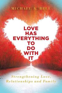 Cover image for Love Has Everything to Do with It: Strengthening Love, Relationship and Family
