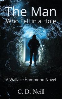 Cover image for The Man Who Fell in a Hole: A Wallace Hammond Novel: A Wallace Hammond Novel