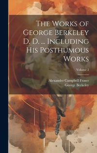 Cover image for The Works of George Berkeley D. D. ... Including his Posthumous Works; Volume 2