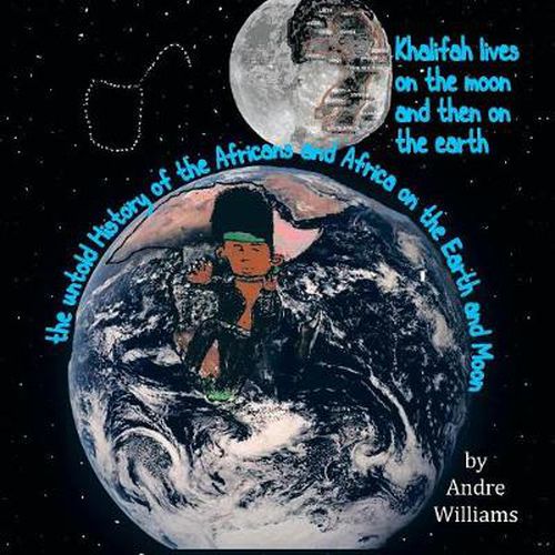 Cover image for Khalifah Lives on the Moon and Than on the Earth: The Untold History of Africa and Africans on the Earth and Moon