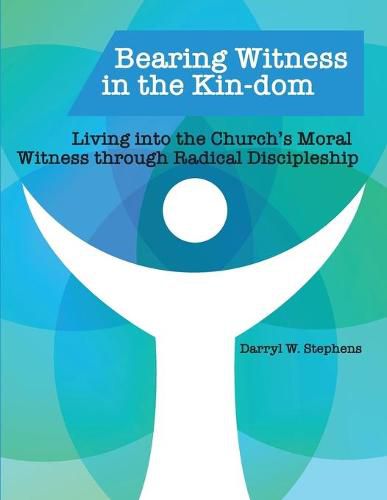 Cover image for Bearing Witness in the Kin-dom: Living into the Church's Moral Witness through Radical Discipleship