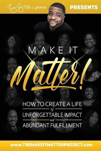 Cover image for Make It Matter!: How To Create A Life of Unforgettable Impact & Abundant Fulfillment