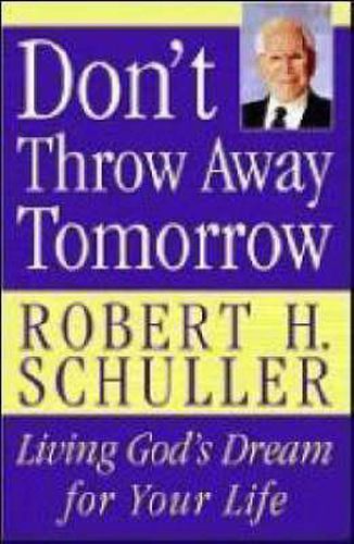 Cover image for Don't Throw Away Tomorrow: Living God's Dream for Your Life