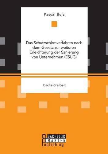 Cover image for Das Schutzschirmverfahren nach dem Gesetz zur weiteren Erleichterung der Sanierung von Unternehmen (ESUG)