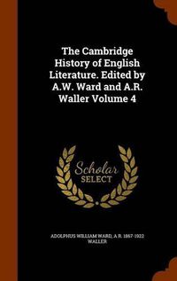 Cover image for The Cambridge History of English Literature. Edited by A.W. Ward and A.R. Waller Volume 4