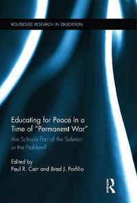 Cover image for Educating for Peace in a Time of Permanent War: Are Schools Part of the Solution or the Problem?