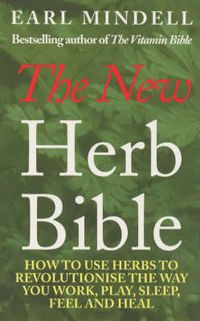 Cover image for The New Herb Bible: How to Use Herbs to Revolutionise the Way You Work, Play, Sleep, Feel and Heal