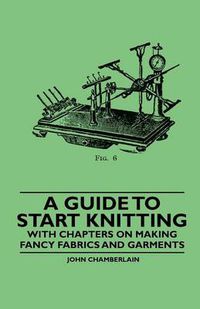 Cover image for A Guide to Start Knitting - With Chapters on Making Fancy Fabrics and Garments