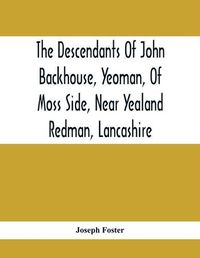 Cover image for The Descendants Of John Backhouse, Yeoman, Of Moss Side, Near Yealand Redman, Lancashire
