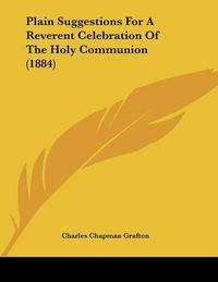 Cover image for Plain Suggestions for a Reverent Celebration of the Holy Communion (1884)