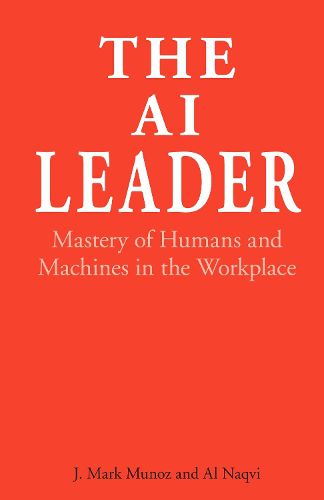 Cover image for The AI Leader: Mastery of Humans and Machines in the Workplace