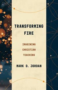 Cover image for Transforming Fire: Imagining Christian Teaching