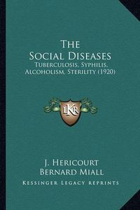 Cover image for The Social Diseases: Tuberculosis, Syphilis, Alcoholism, Sterility (1920)