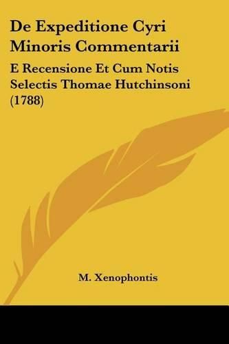 de Expeditione Cyri Minoris Commentarii: E Recensione Et Cum Notis Selectis Thomae Hutchinsoni (1788)