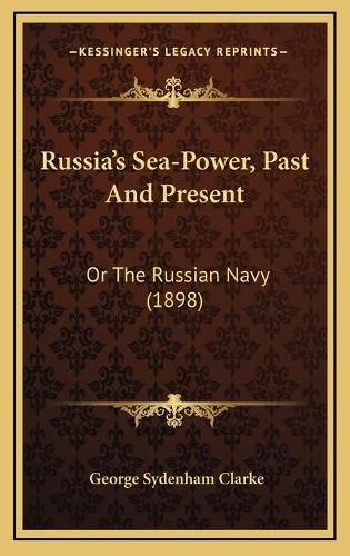 Cover image for Russia's Sea-Power, Past and Present: Or the Russian Navy (1898)