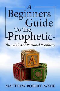 Cover image for The Beginner's Guide to the Prophetic: The Abc's of Personal Prophecy