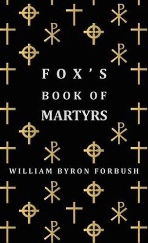 Cover image for Fox's Book of Martyrs - A History of the Lives, Sufferings and Triumphant Deaths of the Early Christian and Protestant Martyrs