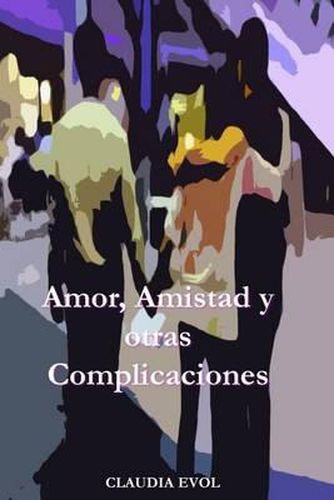Cover image for Amor, Amistad Y Otras Complicaciones: puede El Deseo Volverte Loca? Una Historia Donde El Amor Parece Da ino, La Amistad Enfermiza Y La Vida Demasiado Complicada. Lola, Una Mujer de Veiniocho A os Confundida Por Un Gran Desenga o Amoroso, Entra En Un