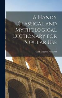 Cover image for A Handy Classical and Mythological Dictionary for Popular Use