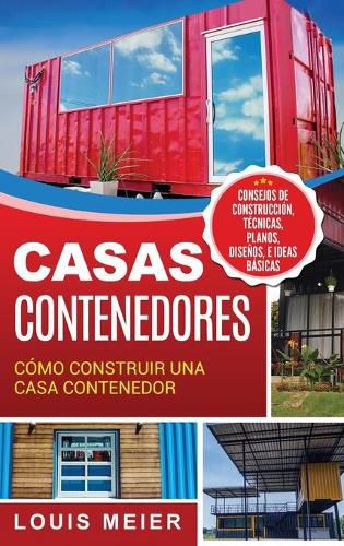 Cover image for Casas Contenedores: Como Construir una Casa Contenedor - Consejos de Construccion, Tecnicas, Planos, Disenos, e Ideas Basicas (Spanish Edition)