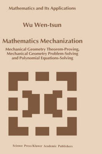 Cover image for Mathematics Mechanization: Mechanical Geometry Theorem-Proving, Mechanical Geometry Problem-Solving and Polynomial Equations-Solving