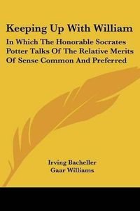 Cover image for Keeping Up with William: In Which the Honorable Socrates Potter Talks of the Relative Merits of Sense Common and Preferred