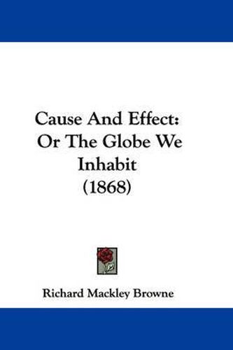 Cover image for Cause And Effect: Or The Globe We Inhabit (1868)
