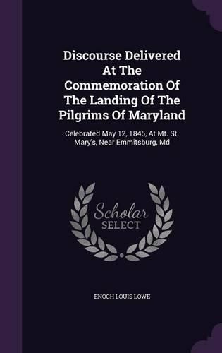 Cover image for Discourse Delivered at the Commemoration of the Landing of the Pilgrims of Maryland: Celebrated May 12, 1845, at Mt. St. Mary's, Near Emmitsburg, MD
