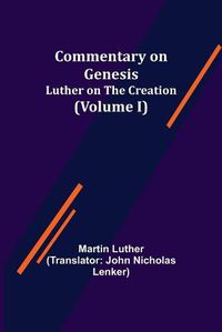 Cover image for Commentary on Genesis, (Volume I); Luther on the Creation