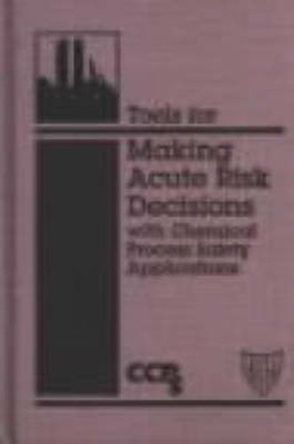 Tools for Making Acute Risk Decisions with Chemical Process Safety Applications