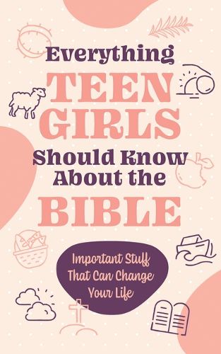 Cover image for Everything Teen Girls Should Know about the Bible: Important Stuff That Can Change Your Life