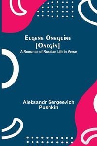 Cover image for Eugene Oneguine [Onegin]; A Romance of Russian Life in Verse